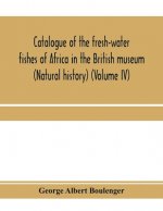 Catalogue of the fresh-water fishes of Africa in the British museum (Natural history) (Volume IV)