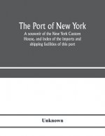 port of New York; a souvenir of the New York Custom House, and index of the imports and shipping facilities of this port