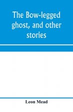 bow-legged ghost, and other stories; a book of humorous sketches, verses, dialogues, and facetious paragraphs