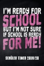 I'm ready for School but I'm not sure if School is ready for me Schüler Timer 2019/20: für das Schuljahr 2019/20 mit Ferien für Deutschland und Österr