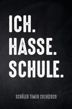 Ich. Hasse. Schule. Schüler Timer 2019/20: für das Schuljahr 2019/20 mit Ferien für Deutschland und Österreich, Stundenplan, Terminen, täglichem Kalen