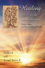 Healing with the Gods and Goddesses: Divine Allies on Your Journey to Health