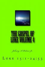 The Gospel of Luke Volume 4: Luke 15:1-24:53