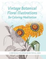 Vintage Botanical Floral Illustrations for Coloring Meditation: A Greyscale Coloring Book for All Ages