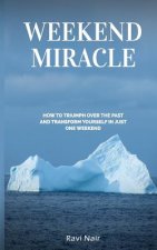 Weekend Miracle: how to Triumph over the Past and Transform Yourself in Just One Weekend