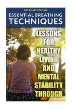 Essential Breathing Techniques: Lessons For Healthy Living and Mental Stability through
