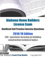 Alabama Home Builders License Exam Unofficial Self Practice Exercise Questions 2018/19 Edition: 130+ questions focusing on building construction techn