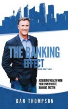 The Banking Effect - 3rd Edition: Acquiring wealth with your own private banking system.