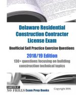 Delaware Residential Construction Contractor License Exam Unofficial Self Practice Exercise Questions 2018/19 Edition: 130+ questions focusing on buil