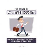 The Power Of Positive Thoughts: Manifest Positive Thoughts In This Fast Pace Age