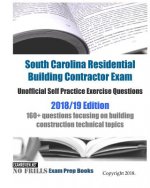 South Carolina Residential Building Contractor Exam Unofficial Self Practice Exercise Questions 2018/19 Edition: 160+ questions focusing on building c