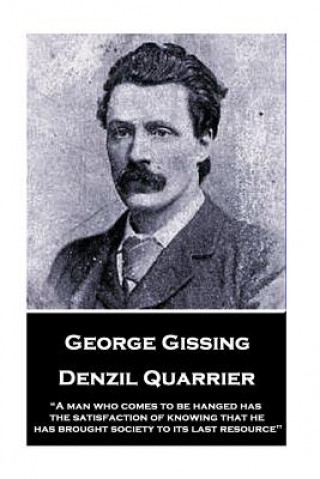 George Gissing - Denzil Quarrier: A man who comes to be hanged has the satisfaction of knowing that he has brought society to its last resource