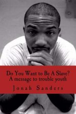 Do You Want to Be A Slave?: A Message To Troubled Youth