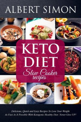 Keto Diet Slow Cooker Recipes: Delicious, Quick and Easy Recipes to Lose Your Weight as Fast as It Possible with Ketogenic Healthy Diet: NEVER GIVE U