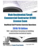 Utah Residential/Small Commercial Contractor (R100) License Exam Unofficial Self Practice Exercise Questions 2018/19 Edition: 160+ questions focusing