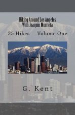 Hiking Around Los Angeles With Joaquin Murrieta: 25 Hikes Volume One