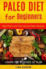 Paleo Diet For Beginners: Meal Plans And Time Saving Paleo Recipes (Learn The Science of Slim)