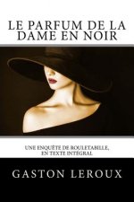 Le Parfum de la dame en noir: Une enqu?te de Rouletabille, en texte intégral