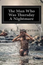 The Man Who Was Thursday A Nightmare by G. K. Chesterton: The Man Who Was Thursday A Nightmare by G. K. Chesterton