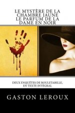 Le Myst?re de la chambre jaune - Le Parfum de la dame en noir: Deux enqu?tes de Rouletabille, en texte intégral