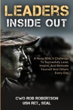 Leaders Inside Out: A Navy SEAL's Challenge To Successfully Lead, Inspire, And Motivate Yourself and Others Every Day