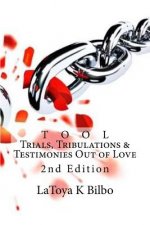 T O O L (Trials, Tribulations & Testimonies Out Of Love) - Revised Edition: 2nd Edition