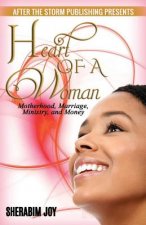 Heart of a Woman (After The Storm Publishing Presents): Motherhood, Marriage, Ministry, and Money