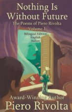 Nothing Is Without Future: The Poems of Piero Rivolta Book 1 - Bilingual Edition - Italian/English