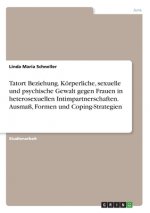 Tatort Beziehung. Körperliche, sexuelle und psychische Gewalt gegen Frauen in heterosexuellen Intimpartnerschaften. Ausmaß, Formen und Coping-Strategi