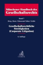 Münchener Handbuch des Gesellschaftsrechts  Bd 7: Gesellschaftsrechtliche Streitigkeiten (Corporate Litigation)