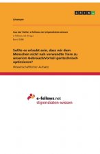 Sollte es erlaubt sein, dass wir dem Menschen nicht nah verwandte Tiere zu unserem Gebrauch/Vorteil gentechnisch optimieren?