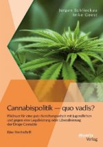 Cannabispolitik - quo vadis? Pladoyer fur eine gute Beziehungsarbeit mit Jugendlichen und gegen eine Legalisierung oder Liberalisierung der Droge Cann