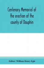 Centenary memorial of the erection of the county of Dauphin and the founding of the city of Harrisburg