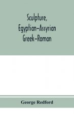 Sculpture, Egyptian-Assyrian-Greek-Roman. With numerous illustrations, a map of ancient Greece and a chronological list of ancient sculptors and their