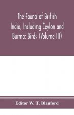 Fauna of British India, Including Ceylon and Burma; Birds (Volume III)