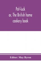 Pot-luck; or, The British home cookery book; over a thousand recipes from old family ms. Books