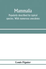 Mammalia. Popularly described by typical species. With numerous anecdotes
