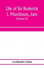 Life of Sir Roderick I. Murchison, bart.; K.C.B., F.R.S.; sometime director-general of the Geological survey of the United Kingdom. Based on his journ