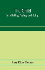 child; his thinking, feeling, and doing