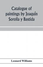Catalogue of paintings by Joaquín Sorolla y Bastida, under the management of the Hispanic Society of America, February 14 to March 12, 1911