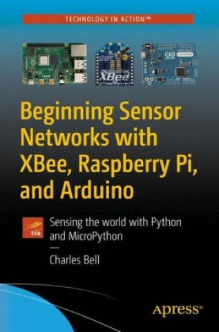 Beginning Sensor Networks with XBee, Raspberry Pi, and Arduino (Charles Bell)(Puha kötésű)