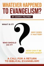 Whatever Happened to Evangelism?: A Call for Return to Biblical Evangelism!