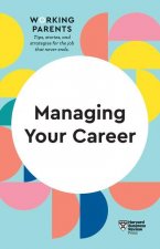Managing Your Career (HBR Working Parents Series)