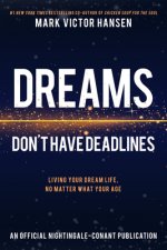Dreams Don't Have Deadlines: Living Your Dream Life, No Matter What Your Age