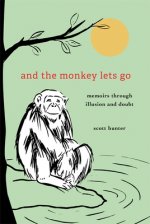 And the Monkey Lets Go:: Memoirs Through Illusion and Doubt