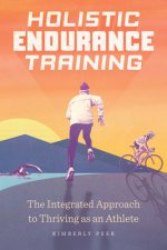 Holistic Endurance Training: The Integrated Approach to Thriving as an Athlete