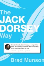 The Jack Dorsey Way: Greater Health, More Energy, a Longer Life: What the Founder of Twitter Has Discovered, and How It Can Work for You