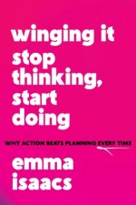 Winging It: Stop Thinking, Start Doing: Why Action Beats Planning Every Time