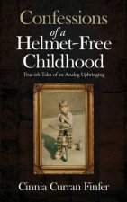 Confessions of a Helmet-Free Childhood: True-ish Tales of an Analog Upbringing