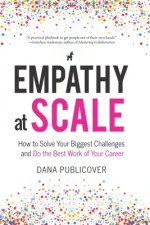 Empathy at Scale: How to Solve Your Toughest Business Challenges and Do the Best Work of Your Career